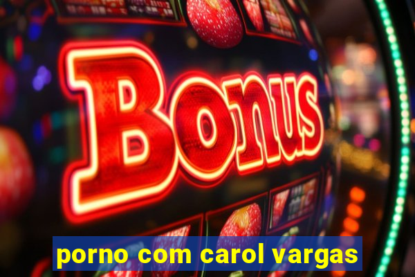 porno com carol vargas